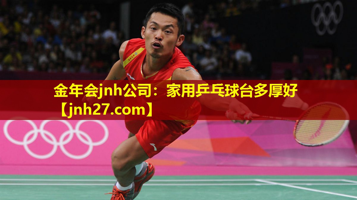金年会jnh公司：家用乒乓球台多厚好