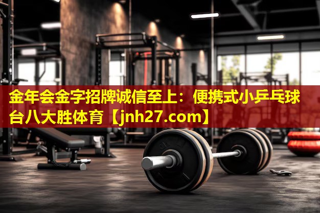 金年会金字招牌诚信至上：便携式小乒乓球台八大胜体育