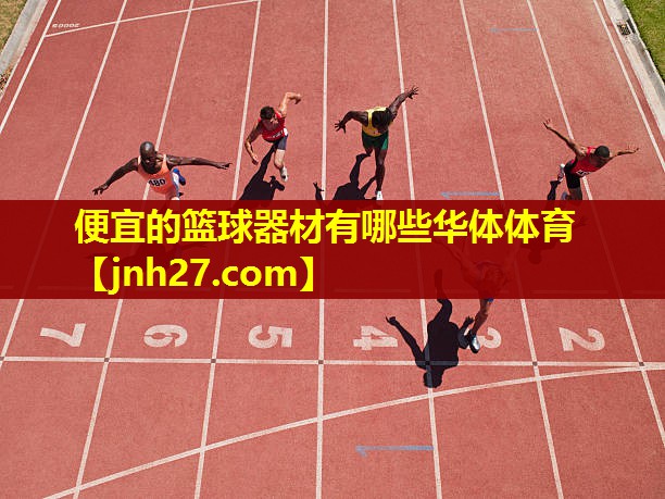 便宜的篮球器材有哪些华体体育