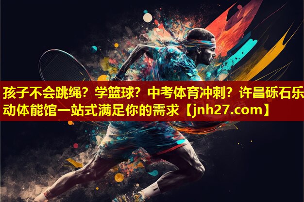 孩子不会跳绳？学篮球？中考体育冲刺？许昌砾石乐动体能馆一站式满足你的需求