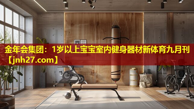 金年会集团：1岁以上宝宝室内健身器材新体育九月刊
