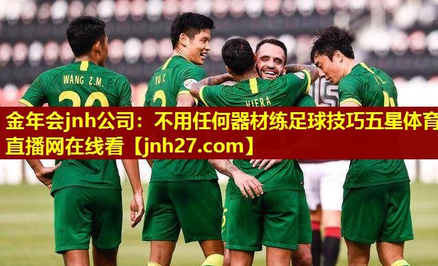 金年会jnh公司：不用任何器材练足球技巧五星体育直播网在线看