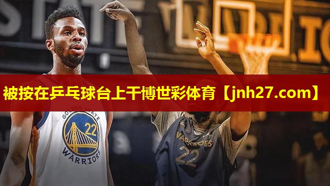 被按在乒乓球台上干博世彩体育