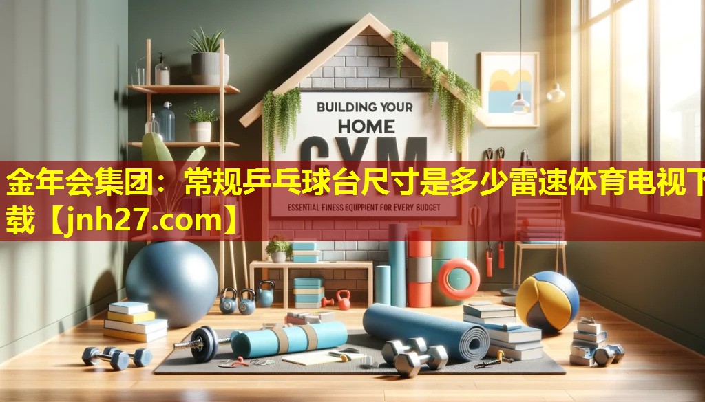 金年会集团：常规乒乓球台尺寸是多少雷速体育电视下载