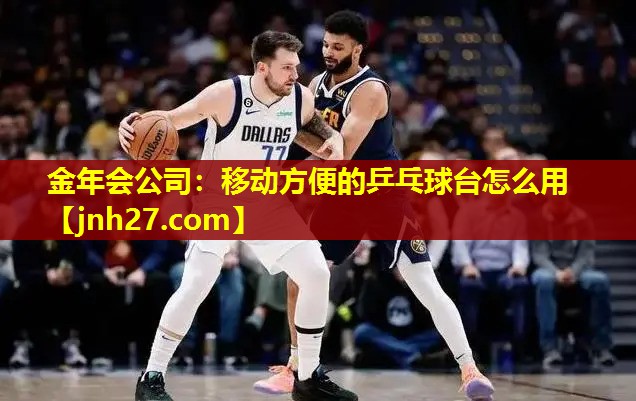 金年会公司：移动方便的乒乓球台怎么用