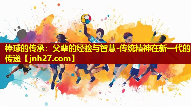 棒球的传承：父辈的经验与智慧-传统精神在新一代的传递