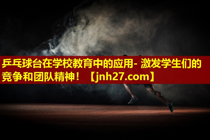 乒乓球台在学校教育中的应用- 激发学生们的竞争和团队精神！