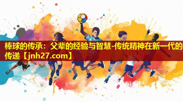 棒球的传承：父辈的经验与智慧-传统精神在新一代的传递